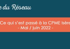 Actualités CPME Isère : Retour sur nos événements – Mai / juin 2022