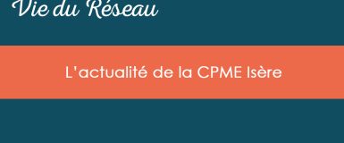 Actualités CPME Isère : Retour sur nos événements – juin/juillet 2022