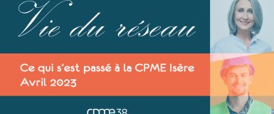 Actualités CPME Isère : Retour sur nos événements – Avril 2023