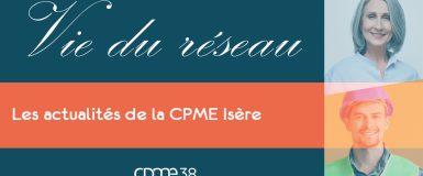 Actualités CPME Isère : Retour sur nos événements – Janvier & février 2024